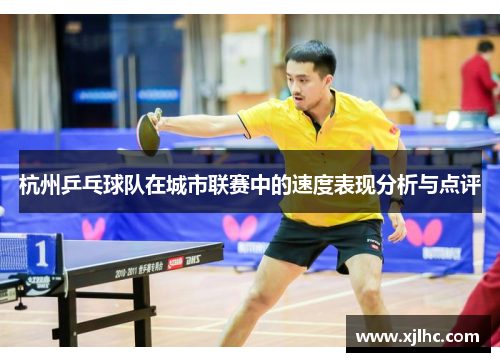 杭州乒乓球队在城市联赛中的速度表现分析与点评