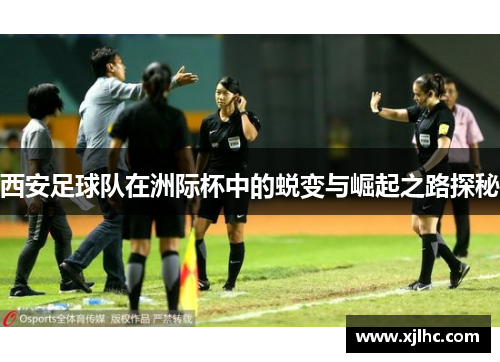 西安足球队在洲际杯中的蜕变与崛起之路探秘